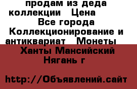 продам из деда коллекции › Цена ­ 100 - Все города Коллекционирование и антиквариат » Монеты   . Ханты-Мансийский,Нягань г.